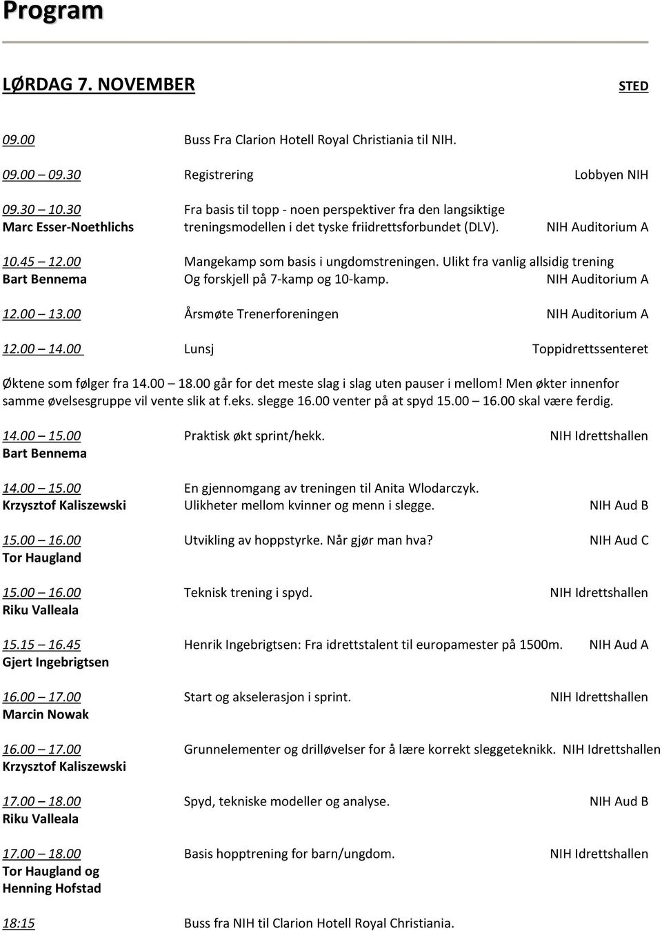 00 Mangekamp som basis i ungdomstreningen. Ulikt fra vanlig allsidig trening Og forskjell på 7-kamp og 10-kamp. NIH Auditorium A 12.00 13.00 Årsmøte Trenerforeningen NIH Auditorium A 12.00 14.