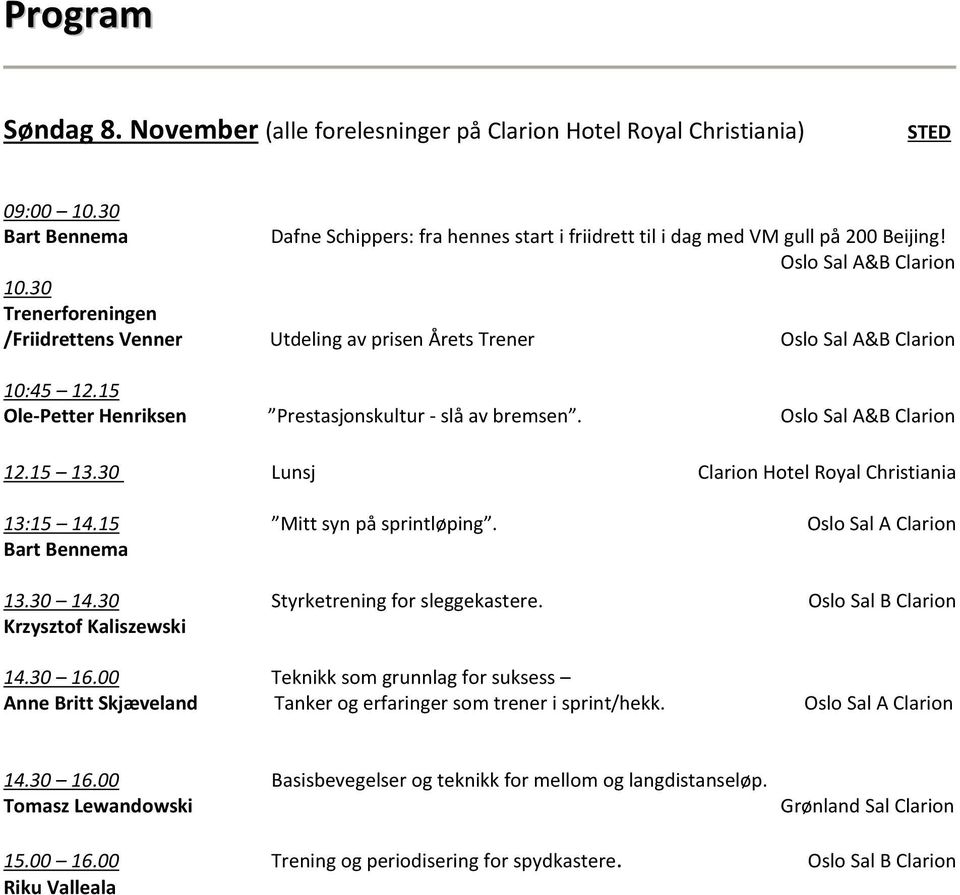 Oslo Sal A&B Clarion 12.15 13.30 Lunsj Clarion Hotel Royal Christiania 13:15 14.15 Mitt syn på sprintløping. Oslo Sal A Clarion 13.30 14.30 Styrketrening for sleggekastere.