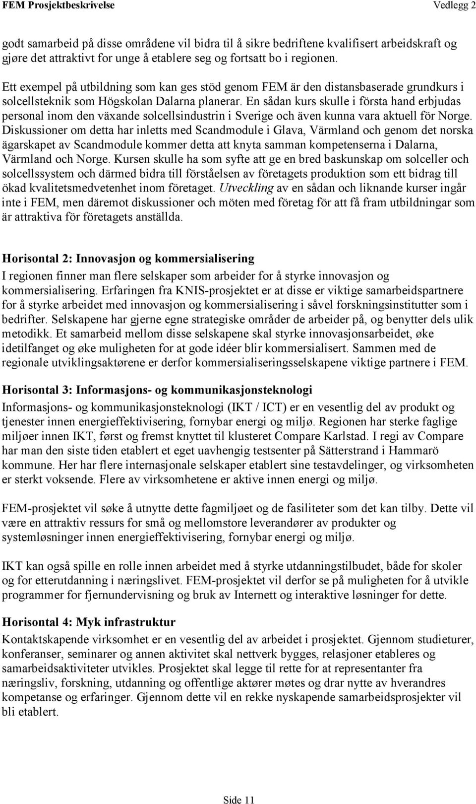 En sådan kurs skulle i första hand erbjudas personal inom den växande solcellsindustrin i Sverige och även kunna vara aktuell för Norge.