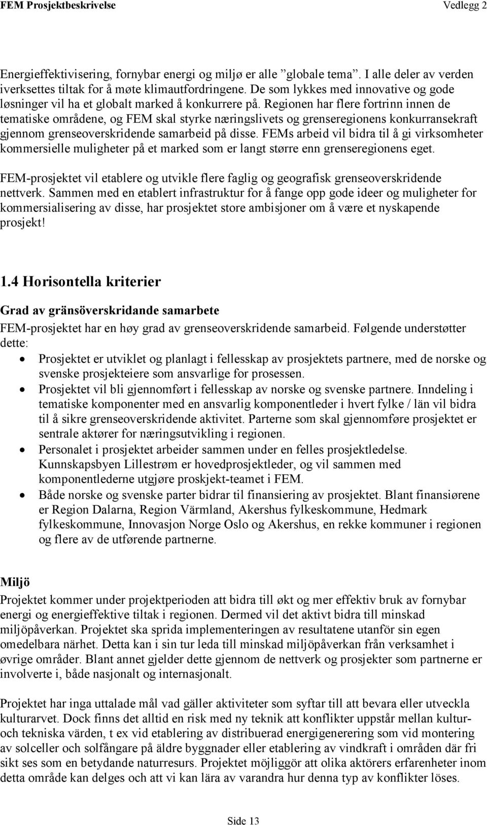 Regionen har flere fortrinn innen de tematiske områdene, og FEM skal styrke næringslivets og grenseregionens konkurransekraft gjennom grenseoverskridende samarbeid på disse.