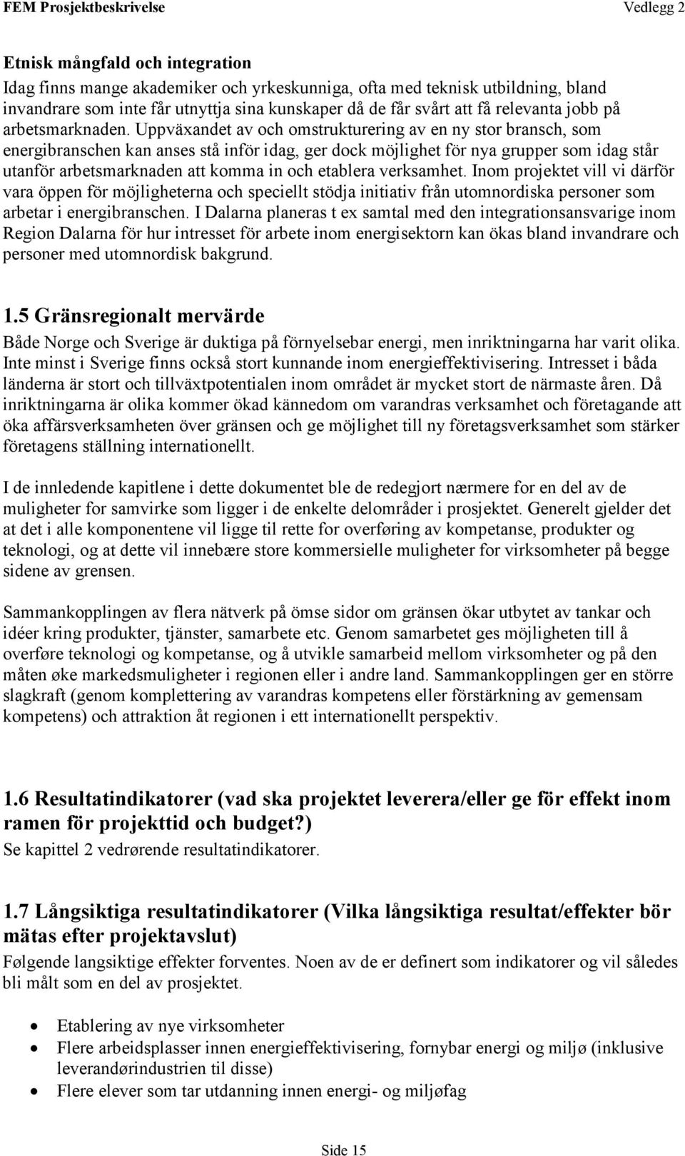 Uppväxandet av och omstrukturering av en ny stor bransch, som energibranschen kan anses stå inför idag, ger dock möjlighet för nya grupper som idag står utanför arbetsmarknaden att komma in och