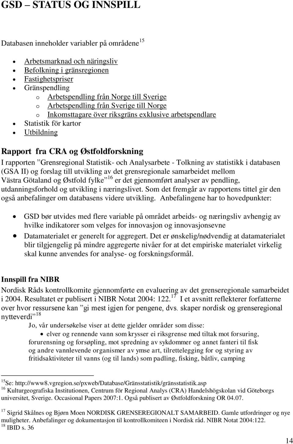 och Analysarbete - Tolkning av statistikk i databasen (GSA II) og forslag till utvikling av det grensregionale samarbeidet mellom Västra Götaland og Østfold fylke 16 er det gjennomført analyser av