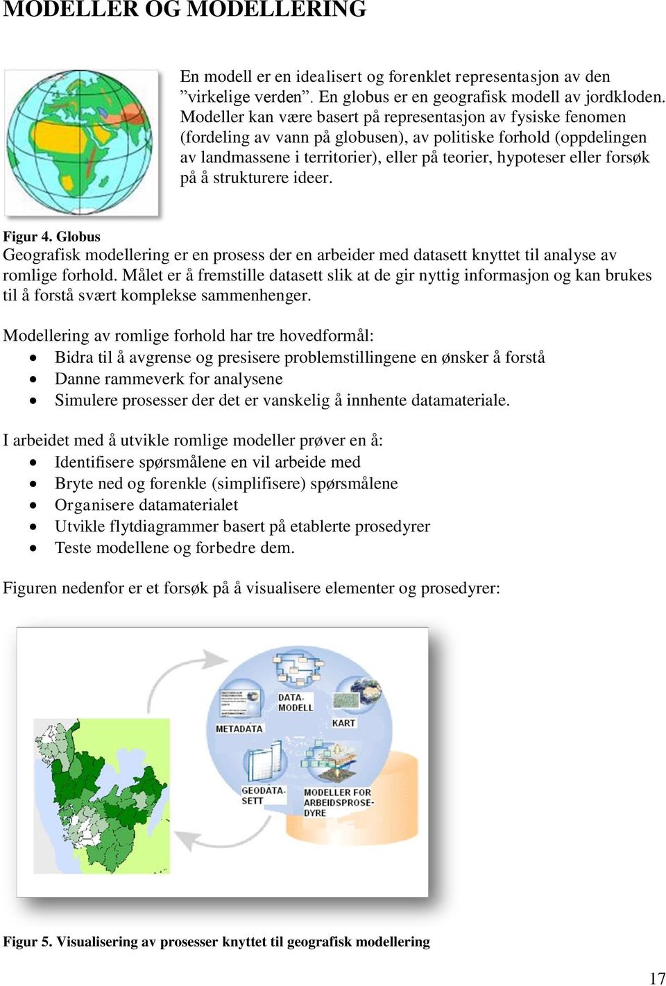 forsøk på å strukturere ideer. Figur 4. Globus Geografisk modellering er en prosess der en arbeider med datasett knyttet til analyse av romlige forhold.