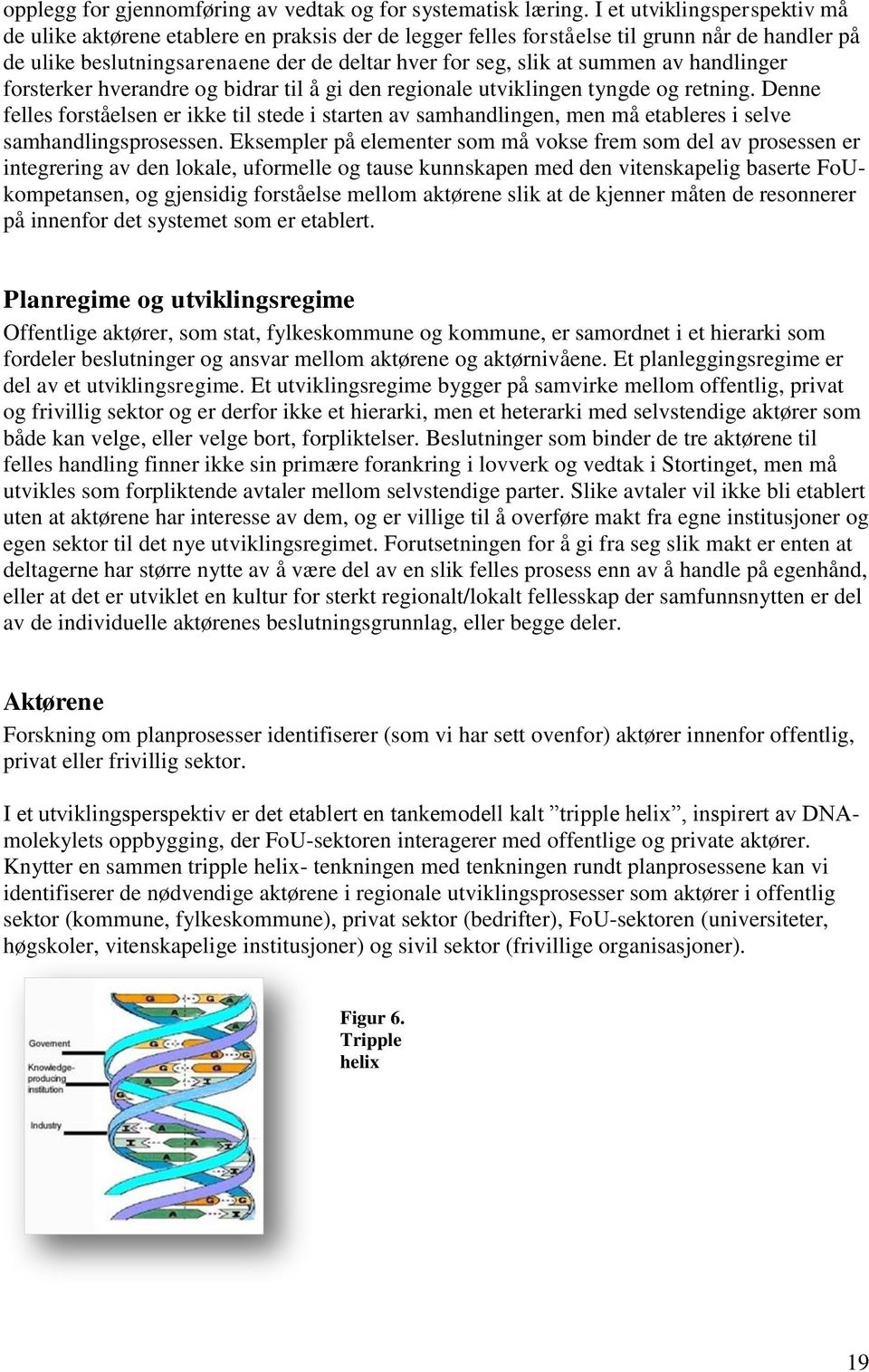 av handlinger forsterker hverandre og bidrar til å gi den regionale utviklingen tyngde og retning.