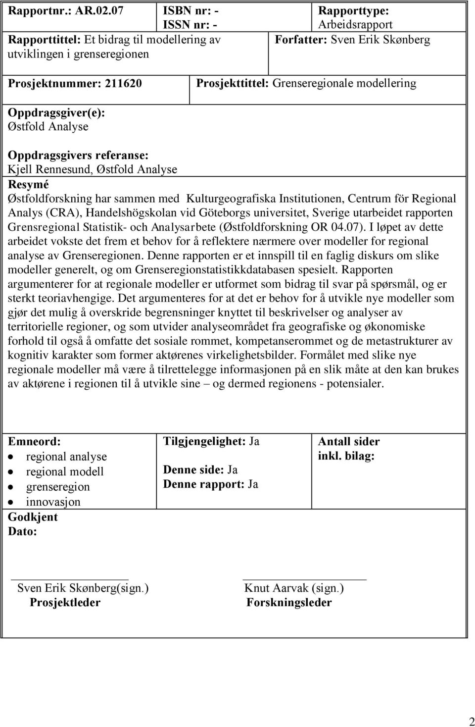 Grenseregionale modellering Oppdragsgiver(e): Østfold Analyse Oppdragsgivers referanse: Kjell Rennesund, Østfold Analyse Resymé Østfoldforskning har sammen med Kulturgeografiska Institutionen,