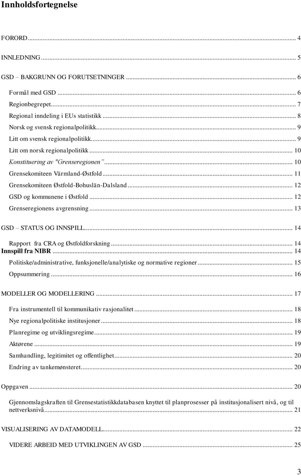 .. 12 GSD og kommunene i Østfold... 12 Grenseregionens avgrensning... 13 GSD STATUS OG INNSPILL... 14 Rapport fra CRA og Østfoldforskning... 14 Innspill fra NIBR.