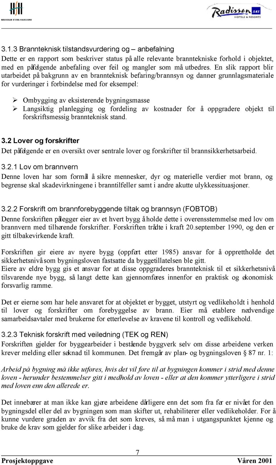 En slik rapport blir utarbeidet på bakgrunn av en brannteknisk befaring/brannsyn og danner grunnlagsmateriale for vurderinger i forbindelse med for eksempel: Ombygging av eksisterende bygningsmasse