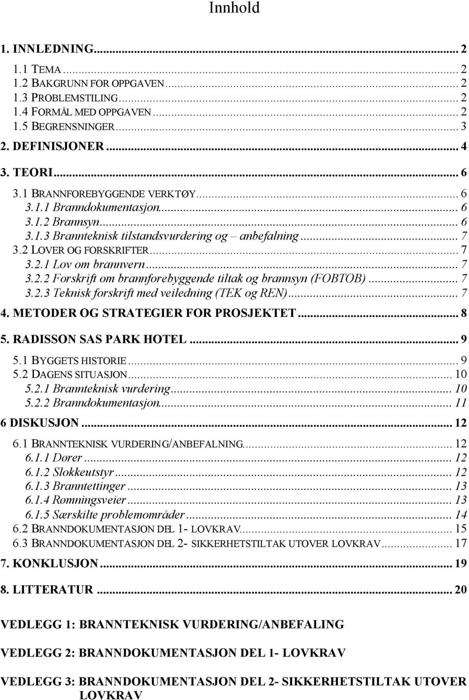 .. 7 3.2.3 Teknisk forskrift med veiledning (TEK og REN)... 7 4. METODER OG STRATEGIER FOR PROSJEKTET... 8 5. RADISSON SAS PARK HOTEL... 9 5.1 BYGGETS HISTORIE... 9 5.2 DAGENS SITUASJON... 10 5.2.1 Brannteknisk vurdering.