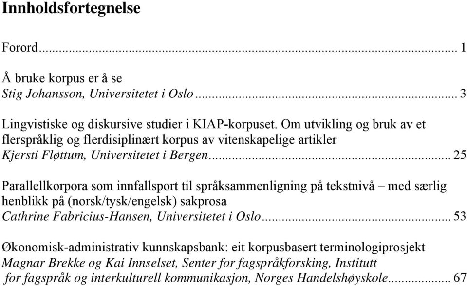 .. 25 Parallellkorpora som innfallsport til språksammenligning på tekstnivå med særlig henblikk på (norsk/tysk/engelsk) sakprosa Cathrine Fabricius-Hansen, Universitetet i