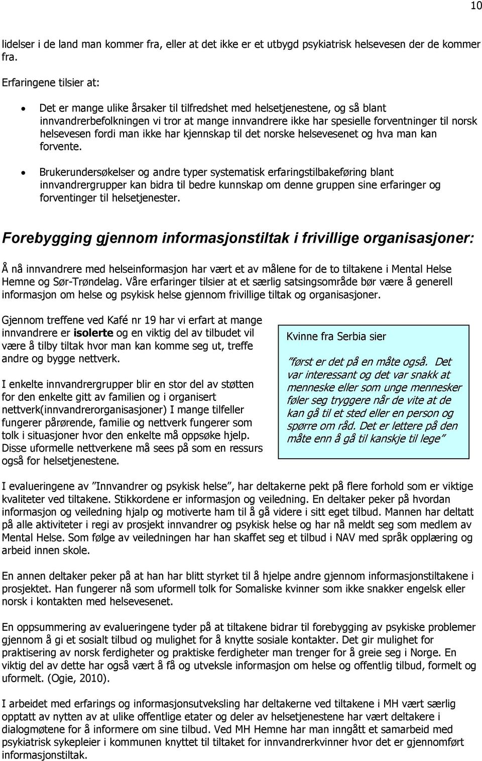 helsevesen fordi man ikke har kjennskap til det norske helsevesenet og hva man kan forvente.