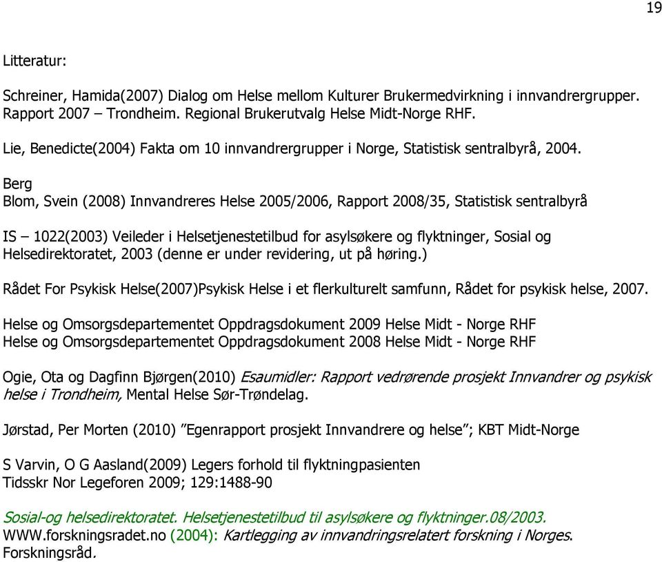 Berg Blom, Svein (2008) Innvandreres Helse 2005/2006, Rapport 2008/35, Statistisk sentralbyrå IS 1022(2003) Veileder i Helsetjenestetilbud for asylsøkere og flyktninger, Sosial og Helsedirektoratet,