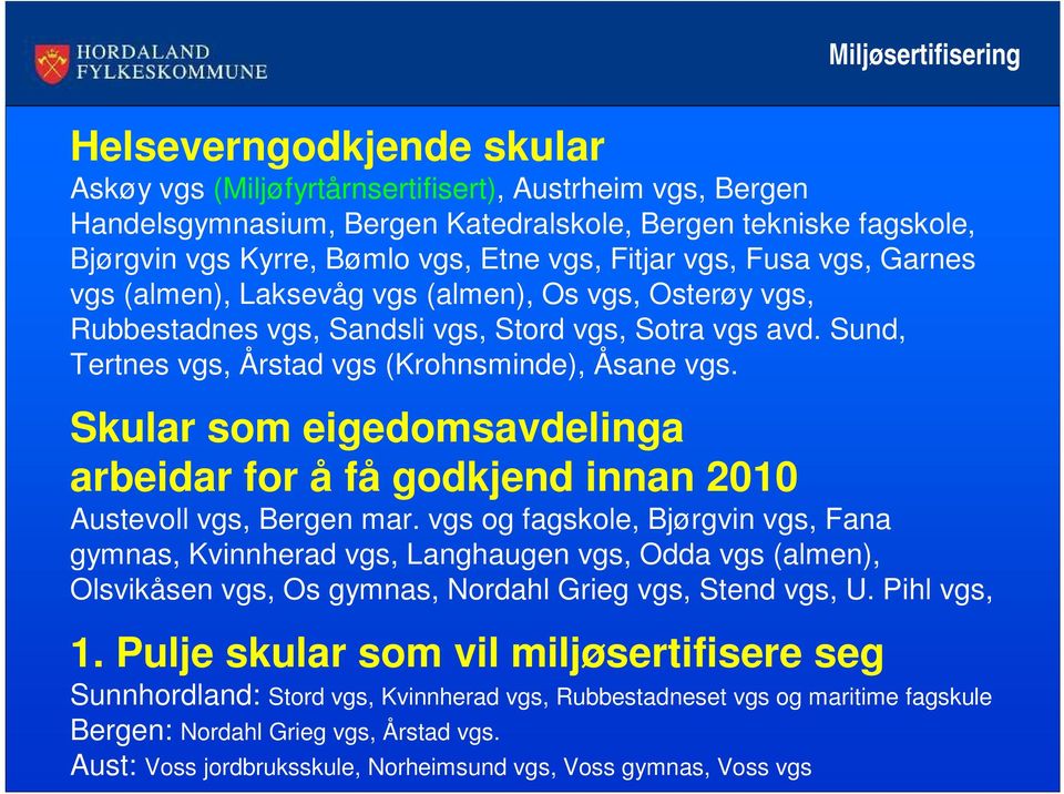 Sund, Tertnes vgs, Årstad vgs (Krohnsminde), Åsane vgs. Skular som eigedomsavdelinga arbeidar for å få godkjend innan 2010 Austevoll vgs, Bergen mar.