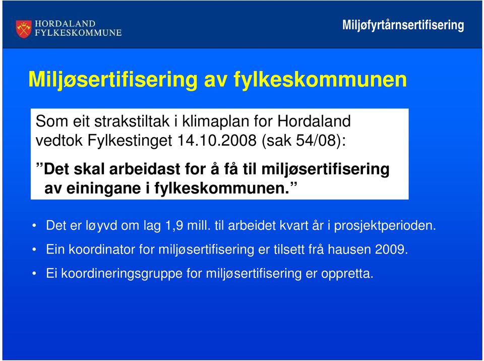 2008 (sak 54/08): Det skal arbeidast for å få til miljøsertifisering av einingane i fylkeskommunen.