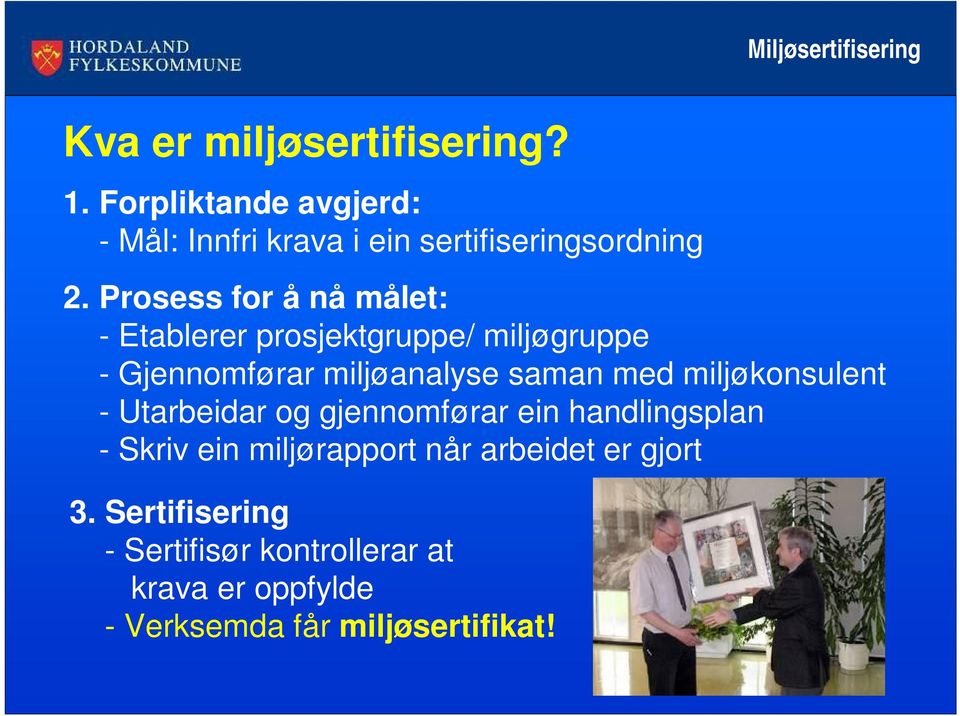 Prosess for å nå målet: - Etablerer prosjektgruppe/ miljøgruppe - Gjennomførar miljøanalyse saman med