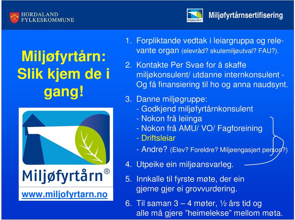 Danne miljøgruppe: - Godkjend miljøfyrtårnkonsulent - Nokon frå leiinga - Nokon frå AMU/ VO/ Fagforeining - Driftsleiar - Andre? (Elev? Foreldre?