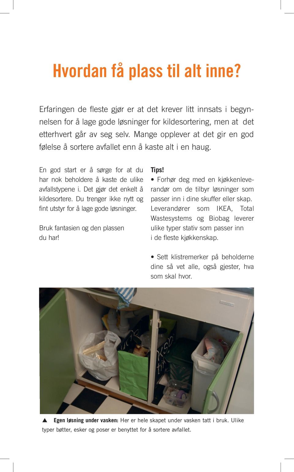 Det gjør det enkelt å kildesortere. Du trenger ikke nytt og fint utstyr for å lage gode løsninger. Bruk fantasien og den plassen du har! Tips!