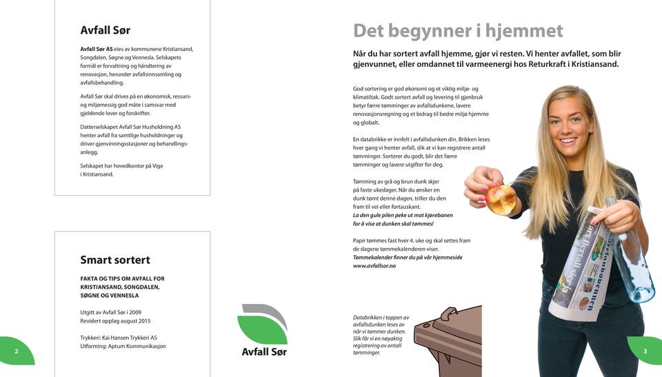 Datterselskapet Avfall Sør Husholdning AS henter avfall fra samtlige husholdninger og driver gjenvinningsstasjoner og behandlingsanlegg. Selskapet har hovedkontor på Vige i Kristiansand.