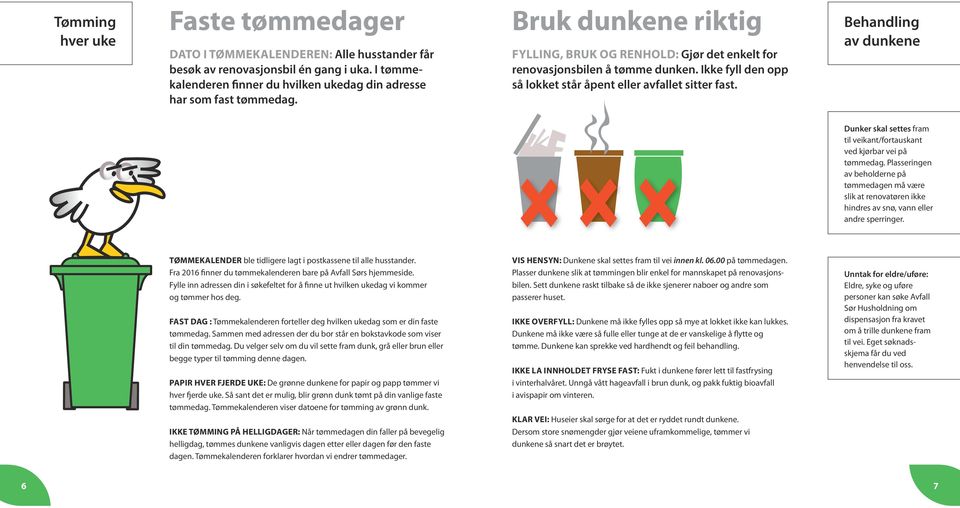 Behandling av dunkene Dunker skal settes fram til veikant/fortauskant ved kjørbar vei på tømmedag.