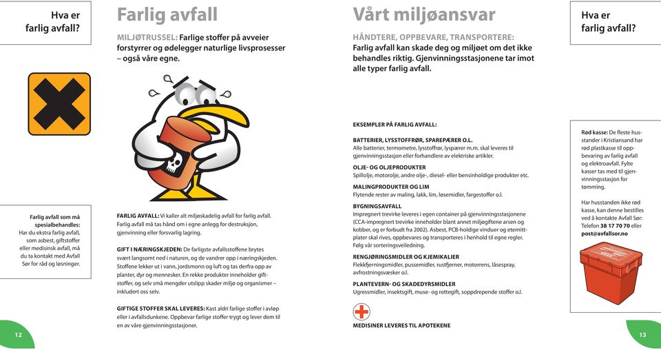 Farlig avfall som må spesialbehandles: Har du ekstra farlig avfall, som asbest, giftstoffer eller medisinsk avfall, må du ta kontakt med Avfall Sør for råd og løsninger.