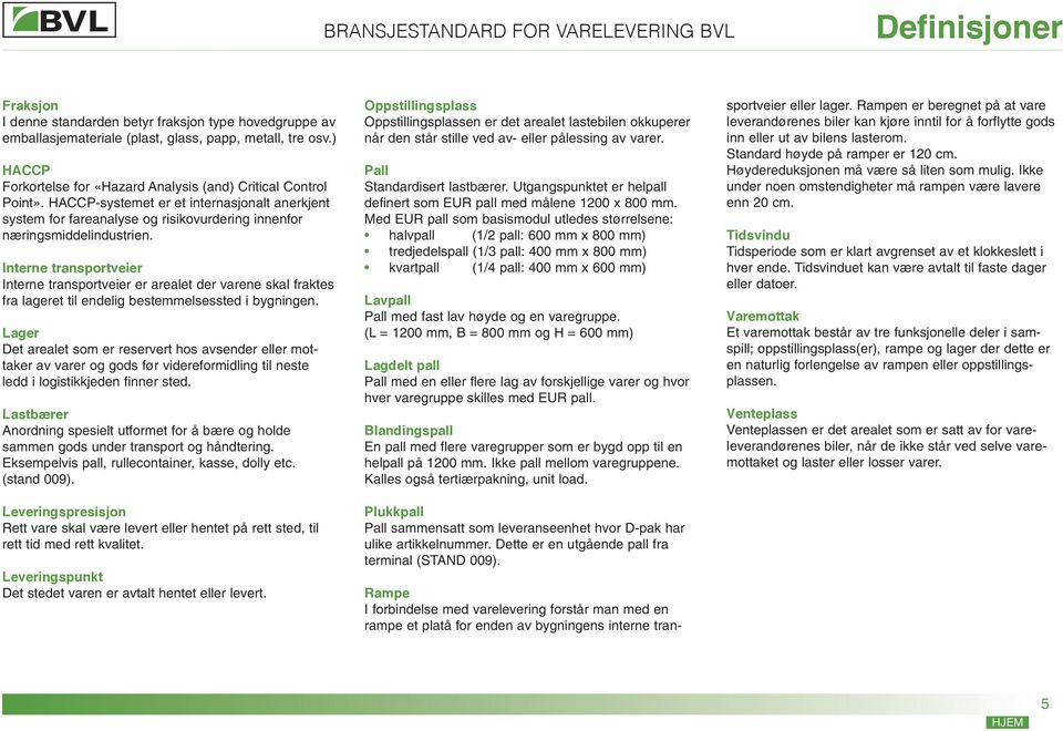 Interne transportveier Interne transportveier er arealet der varene skal fraktes fra lageret til endelig bestemmelsessted i bygningen.