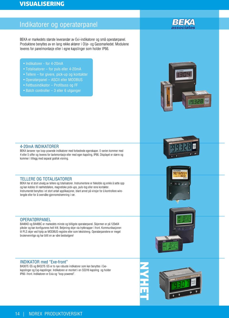 Indikatorer - for 4-20mA Totalisatorer for puls eller 4-20mA Tellere for givere, pick-up og kontakter Operatørpanel ASCII eller MODBUS Feltbusindikator Profibuss og FF Batch controller 3 eller 6