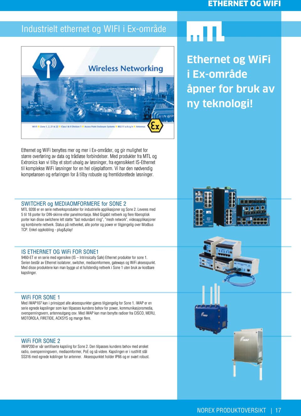 Med produkter fra MTL og Extronics kan vi tilby et stort utvalg av løsninger, fra egensikkert IS-Ethernet til komplekse WiFi løsninger for en hel oljeplatform.
