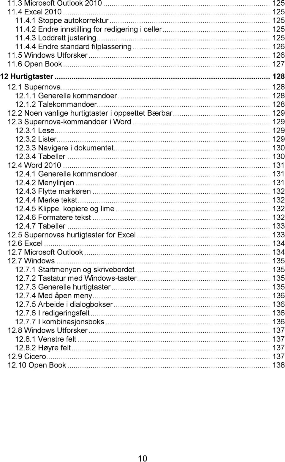 .. 129 12.3 Supernova-kommandoer i Word... 129 12.3.1 Lese... 129 12.3.2 Lister... 129 12.3.3 Navigere i dokumentet... 130 12.3.4 Tabeller... 130 12.4 Word 2010... 131 12.4.1 Generelle kommandoer.