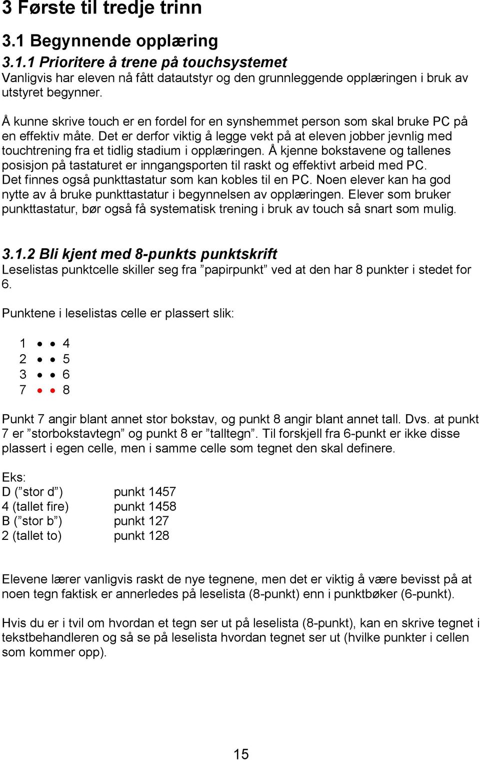 Det er derfor viktig å legge vekt på at eleven jobber jevnlig med touchtrening fra et tidlig stadium i opplæringen.