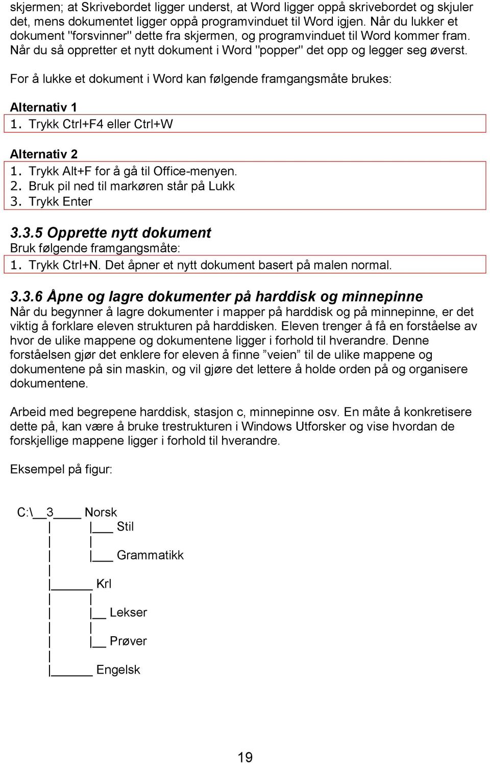 For å lukke et dokument i Word kan følgende framgangsmåte brukes: Alternativ 1 1. Trykk Ctrl+F4 eller Ctrl+W Alternativ 2 1. Trykk Alt+F for å gå til Office-menyen. 2. Bruk pil ned til markøren står på Lukk 3.