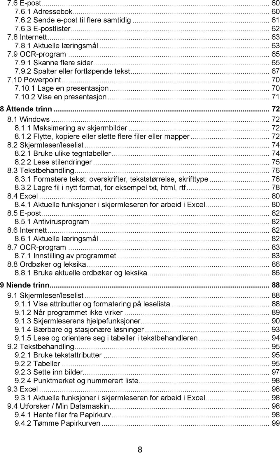 .. 72 8.1.2 Flytte, kopiere eller slette flere filer eller mapper... 72 8.2 Skjermleser/leselist... 74 8.2.1 Bruke ulike tegntabeller... 74 8.2.2 Lese stilendringer... 75 8.3 Tekstbehandling... 76 8.