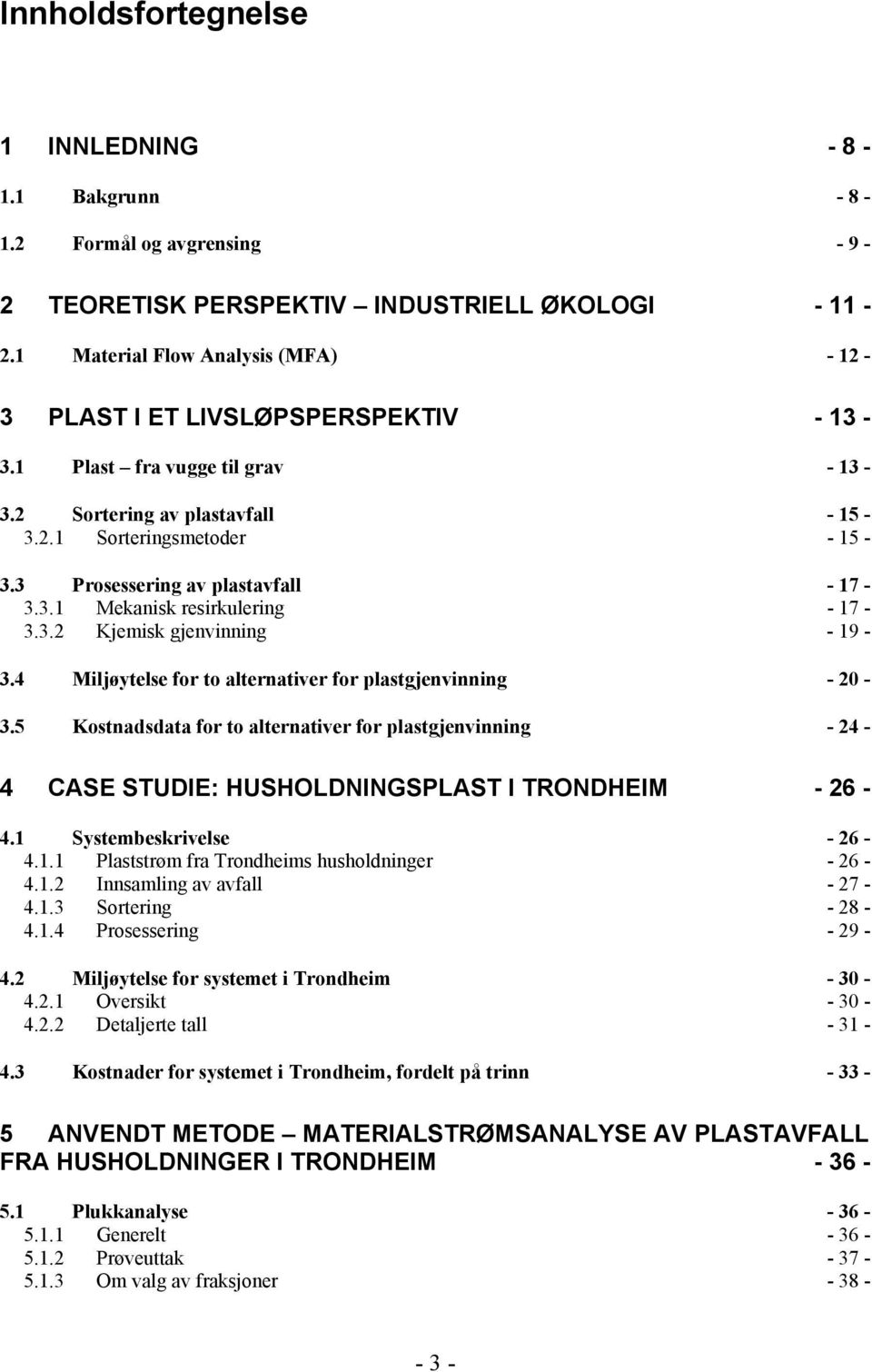 3 Prosessering av plastavfall - 17-3.3.1 Mekanisk resirkulering - 17-3.3.2 Kjemisk gjenvinning - 19-3.4 Miljøytelse for to alternativer for plastgjenvinning - 20-3.