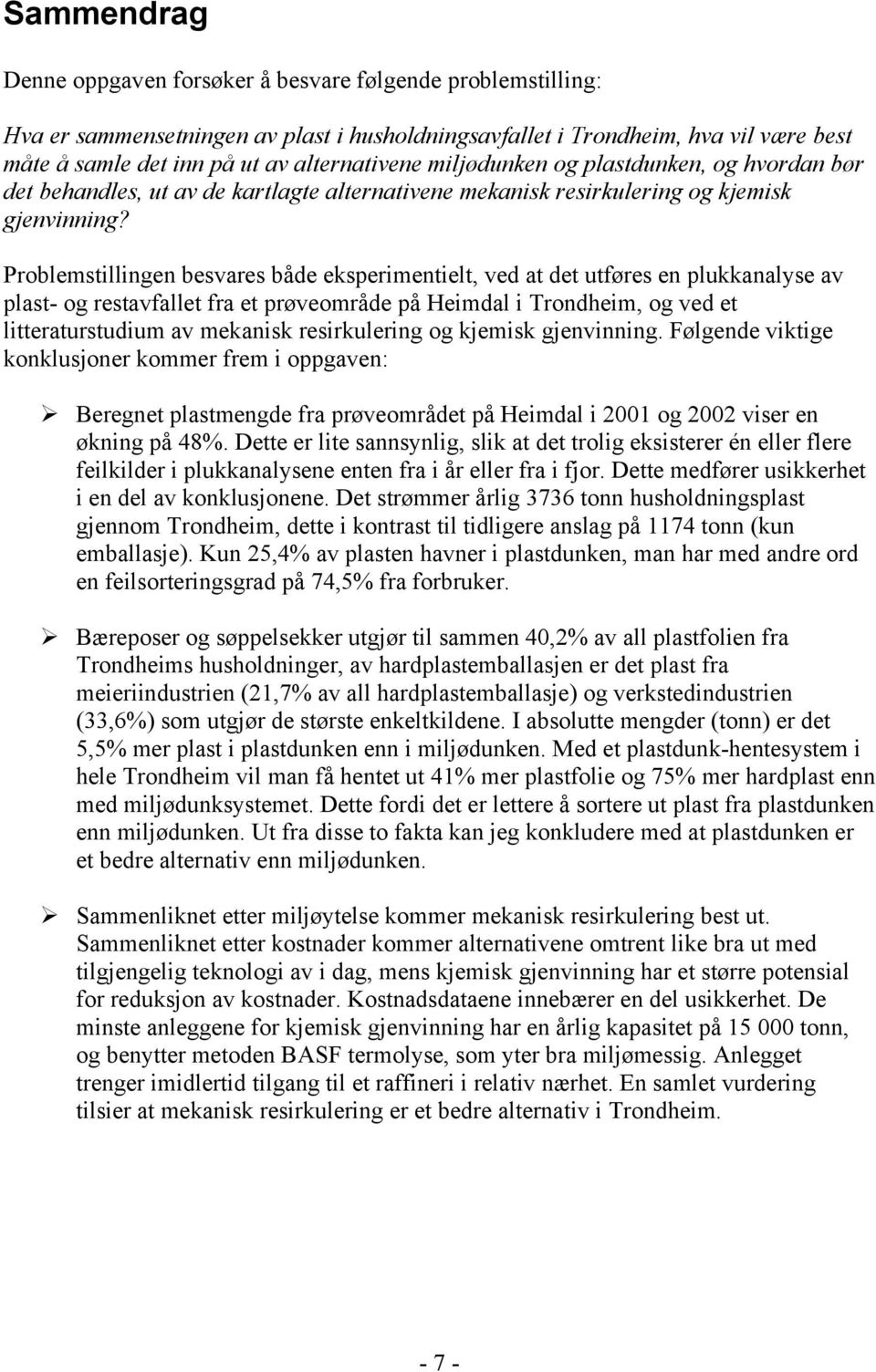 Problemstillingen besvares både eksperimentielt, ved at det utføres en plukkanalyse av plast- og restavfallet fra et prøveområde på Heimdal i Trondheim, og ved et litteraturstudium av mekanisk