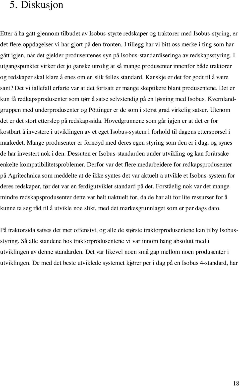 I utgangspunktet virker det jo ganske utrolig at så mange produsenter innenfor både traktorer og redskaper skal klare å enes om en slik felles standard. Kanskje er det for godt til å være sant?