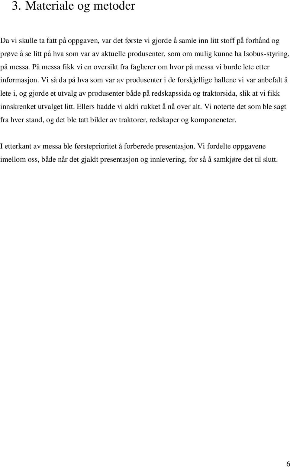 Vi så da på hva som var av produsenter i de forskjellige hallene vi var anbefalt å lete i, og gjorde et utvalg av produsenter både på redskapssida og traktorsida, slik at vi fikk innskrenket utvalget