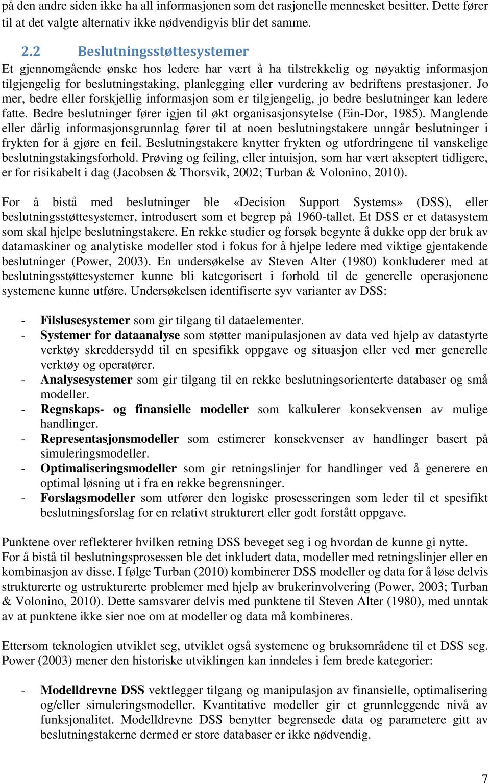 prestasjoner. Jo mer, bedre eller forskjellig informasjon som er tilgjengelig, jo bedre beslutninger kan ledere fatte. Bedre beslutninger fører igjen til økt organisasjonsytelse (Ein-Dor, 1985).