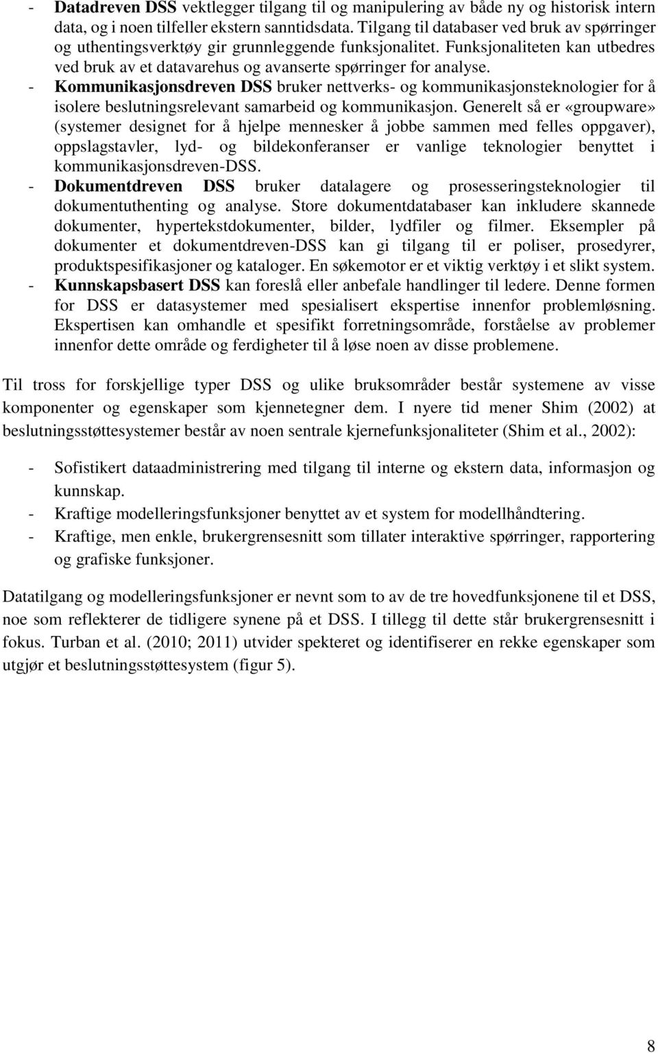 - Kommunikasjonsdreven DSS bruker nettverks- og kommunikasjonsteknologier for å isolere beslutningsrelevant samarbeid og kommunikasjon.