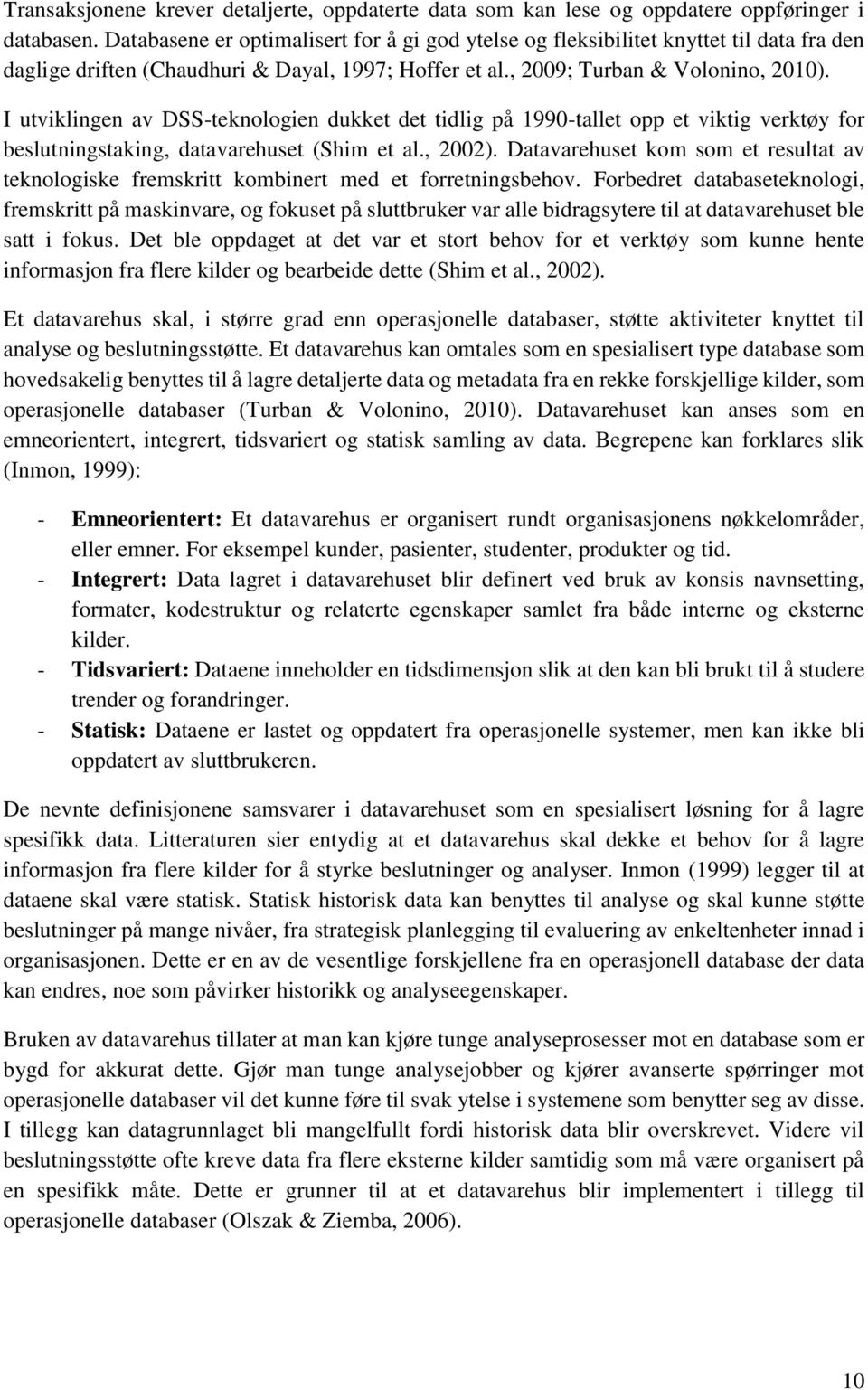 I utviklingen av DSS-teknologien dukket det tidlig på 1990-tallet opp et viktig verktøy for beslutningstaking, datavarehuset (Shim et al., 2002).