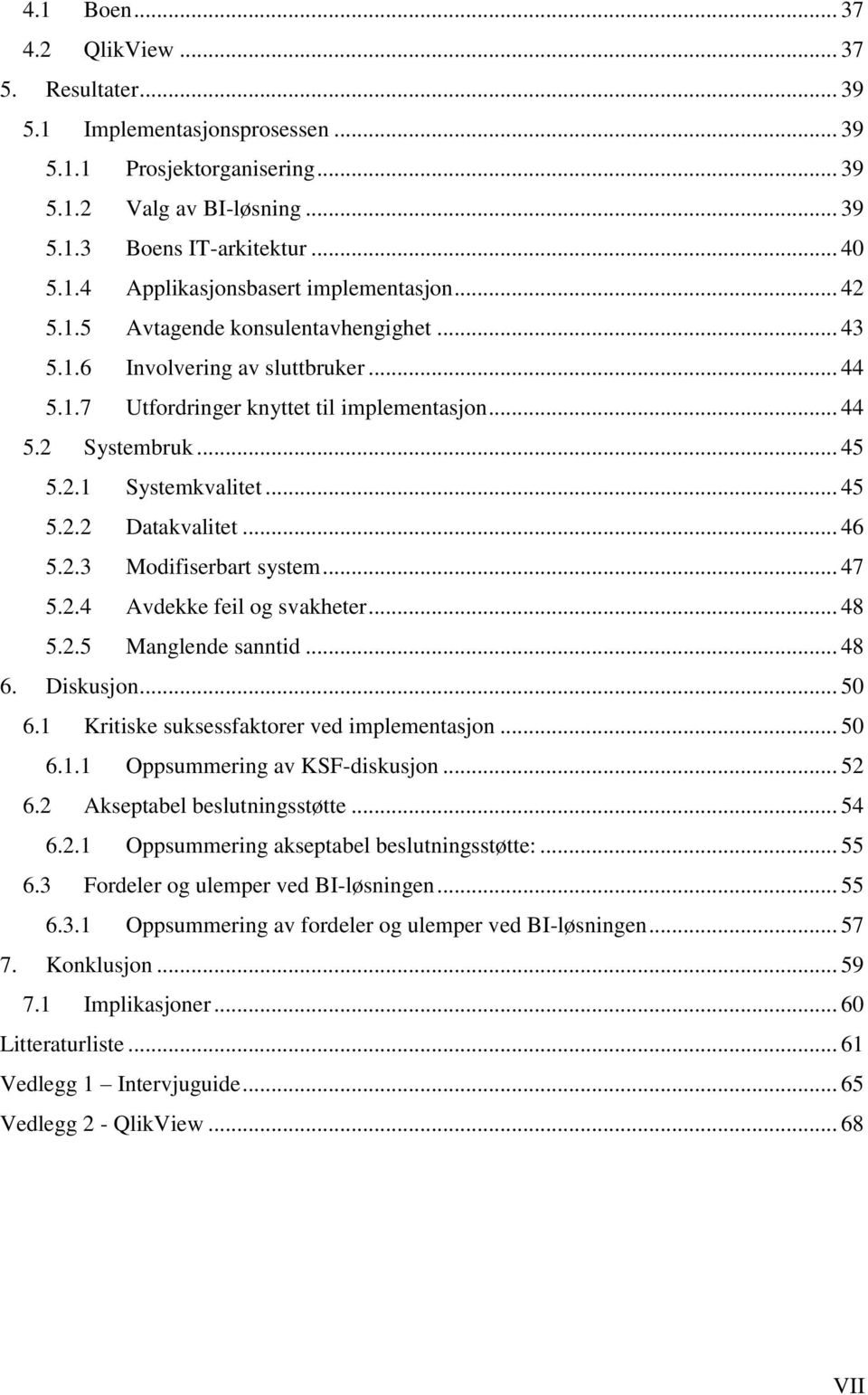 .. 46 5.2.3 Modifiserbart system... 47 5.2.4 Avdekke feil og svakheter... 48 5.2.5 Manglende sanntid... 48 6. Diskusjon... 50 6.1 Kritiske suksessfaktorer ved implementasjon... 50 6.1.1 Oppsummering av KSF-diskusjon.