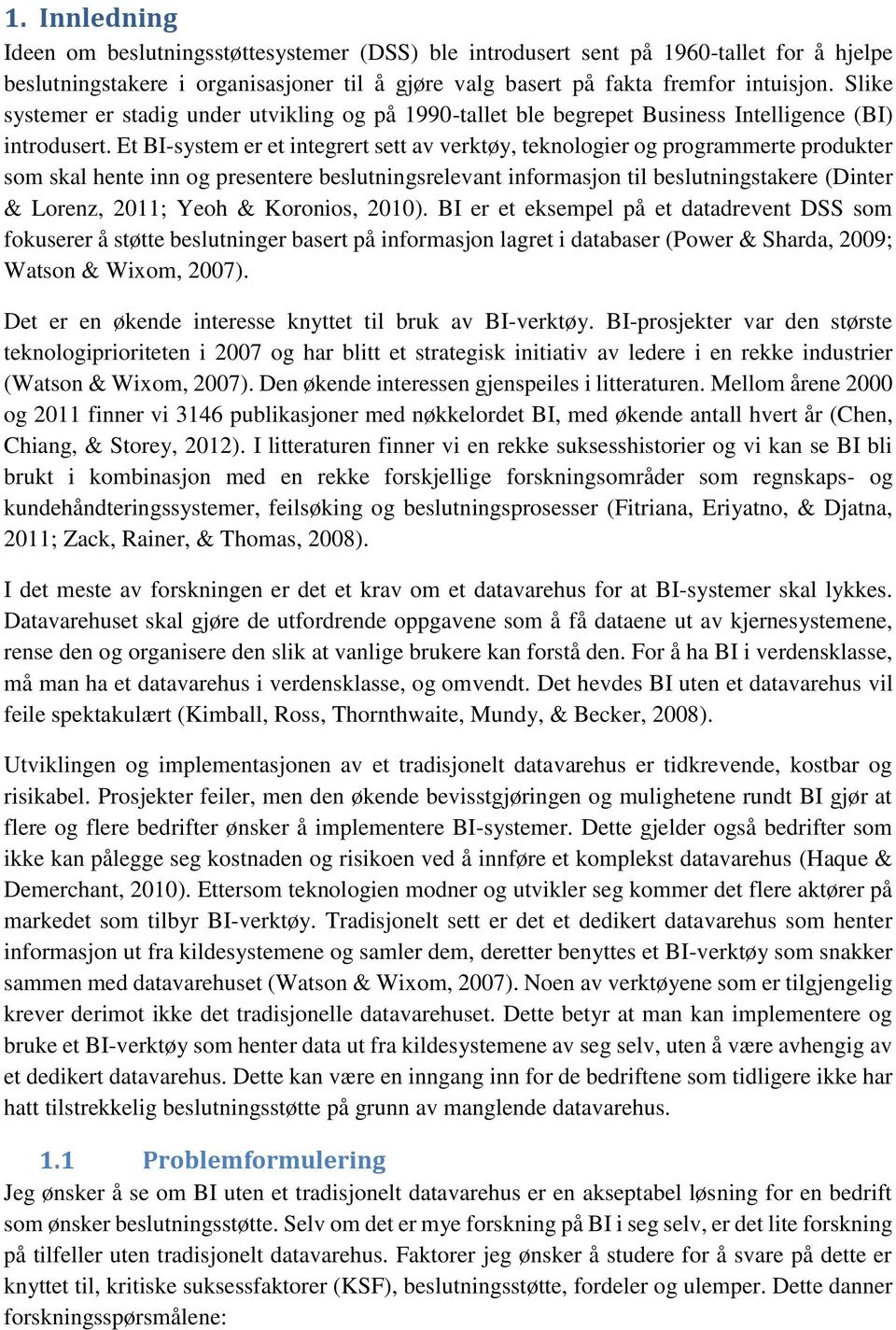 Et BI-system er et integrert sett av verktøy, teknologier og programmerte produkter som skal hente inn og presentere beslutningsrelevant informasjon til beslutningstakere (Dinter & Lorenz, 2011; Yeoh