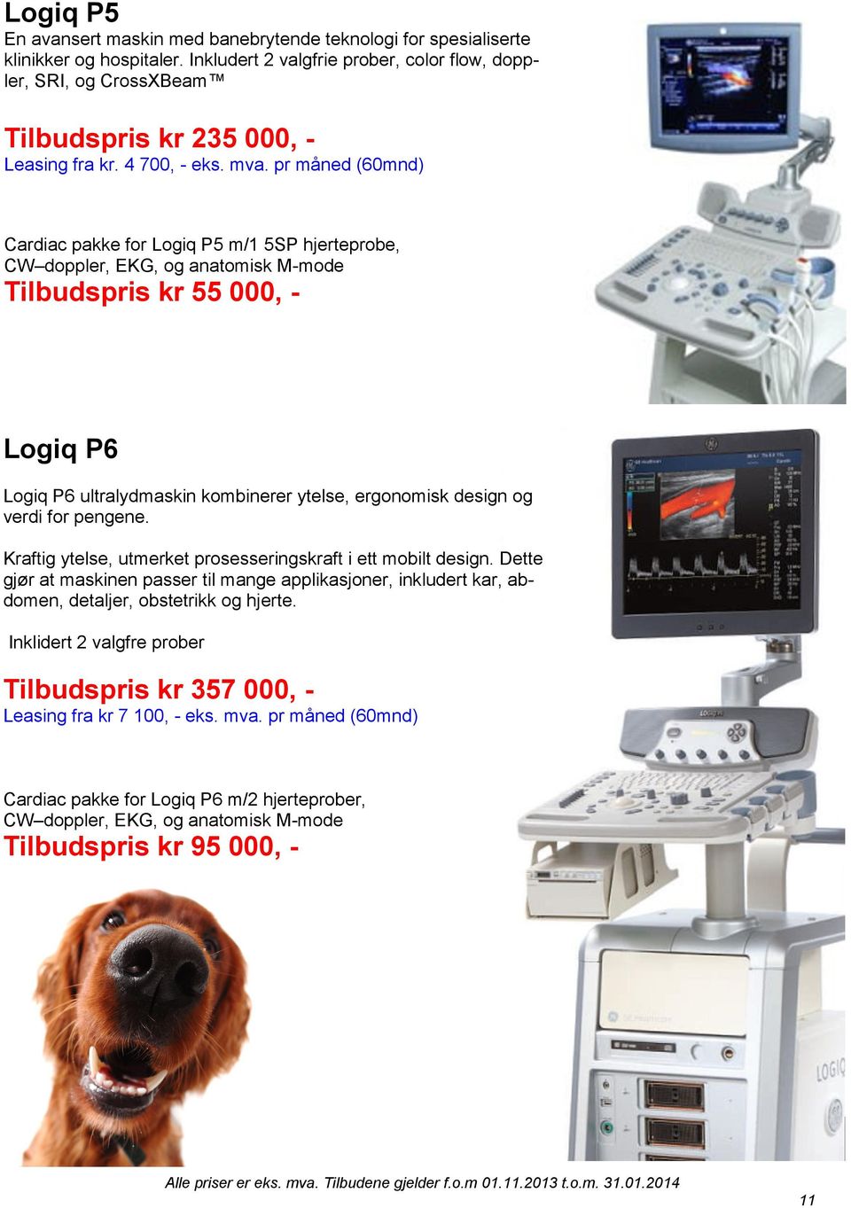 pr måned (60mnd) Cardiac pakke for Logiq P5 m/1 5SP hjerteprobe, CW doppler, EKG, og anatomisk M-mode Tilbudspris kr 55 000, - Logiq P6 Logiq P6 ultralydmaskin kombinerer ytelse, ergonomisk design og