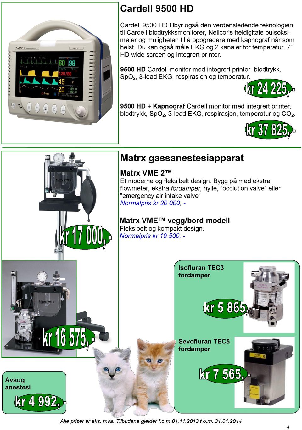 9500 HD + Kapnograf Cardell monitor med integrert printer, blodtrykk, SpO 2, 3-lead EKG, respirasjon, temperatur og CO 2. Matrx gassanestesiapparat Matrx VME 2 Et moderne og fleksibelt design.