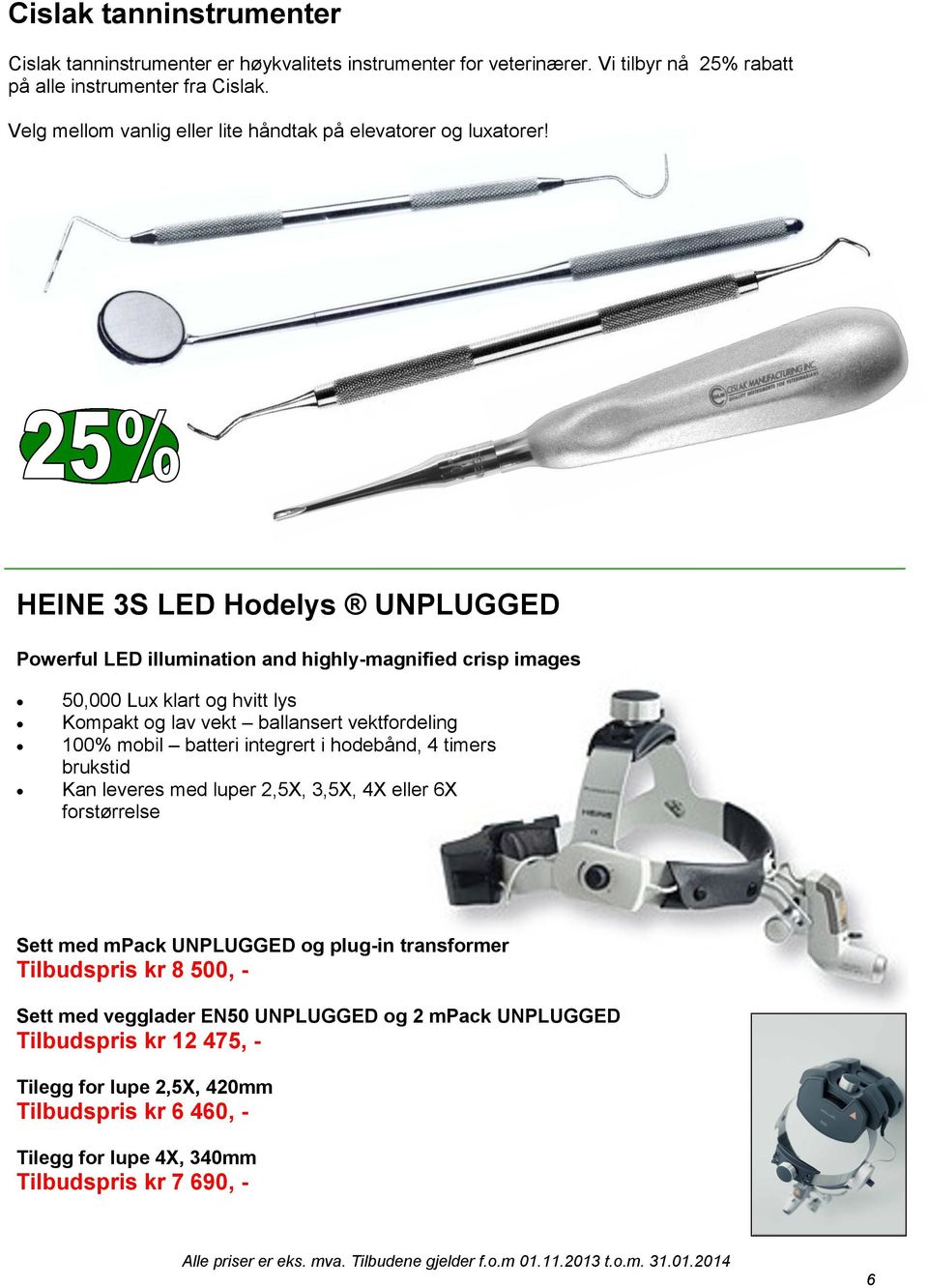 HEINE 3S LED Hodelys UNPLUGGED Powerful LED illumination and highly-magnified crisp images 50,000 Lux klart og hvitt lys Kompakt og lav vekt ballansert vektfordeling 100% mobil batteri