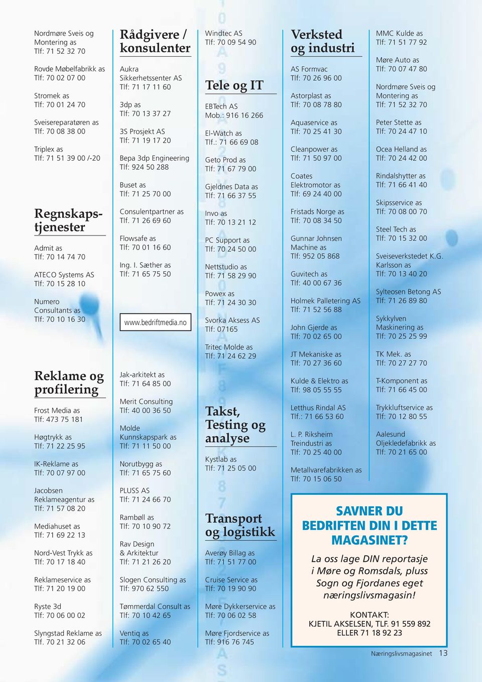 95 IK-Reklame as Tlf: 70 07 97 00 Jacobsen Reklameagentur as Tlf: 71 57 08 20 Mediahuset as Tlf: 71 69 22 13 Nord-Vest Trykk as Tlf: 70 17 18 40 Reklameservice as Tlf: 71 20 19 00 Ryste 3d Tlf: 70 06