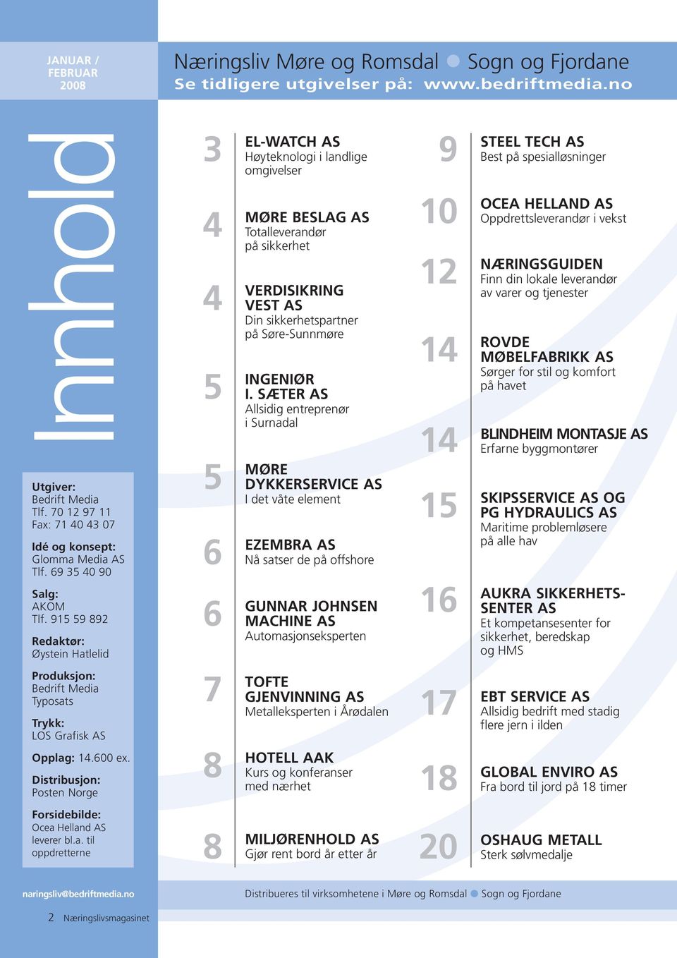 SÆTER AS Allsidig entreprenør i Surnadal 6 MØRE BESLAG AS Totalleverandør på sikkerhet 4 VERDISIKRING VEST AS Din sikkerhetspartner på Søre-Sunnmøre 5 MØRE DYKKERSERVICE AS I det våte element 6