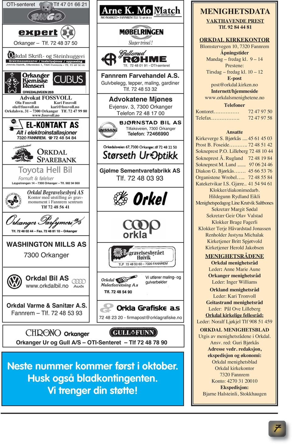 3, 7300 Orkanger Telefon 72 48 17 00 MENIGHETSDATA VAKTHAVENDE PREST Tlf. 92 84 44 81 ORKDAL KIRKEKONTOR Blomstervegen 10, 7320 Fannrem Åpningstider Mandag fredag kl. 9 14 Prestene: Tirsdag fredag kl.