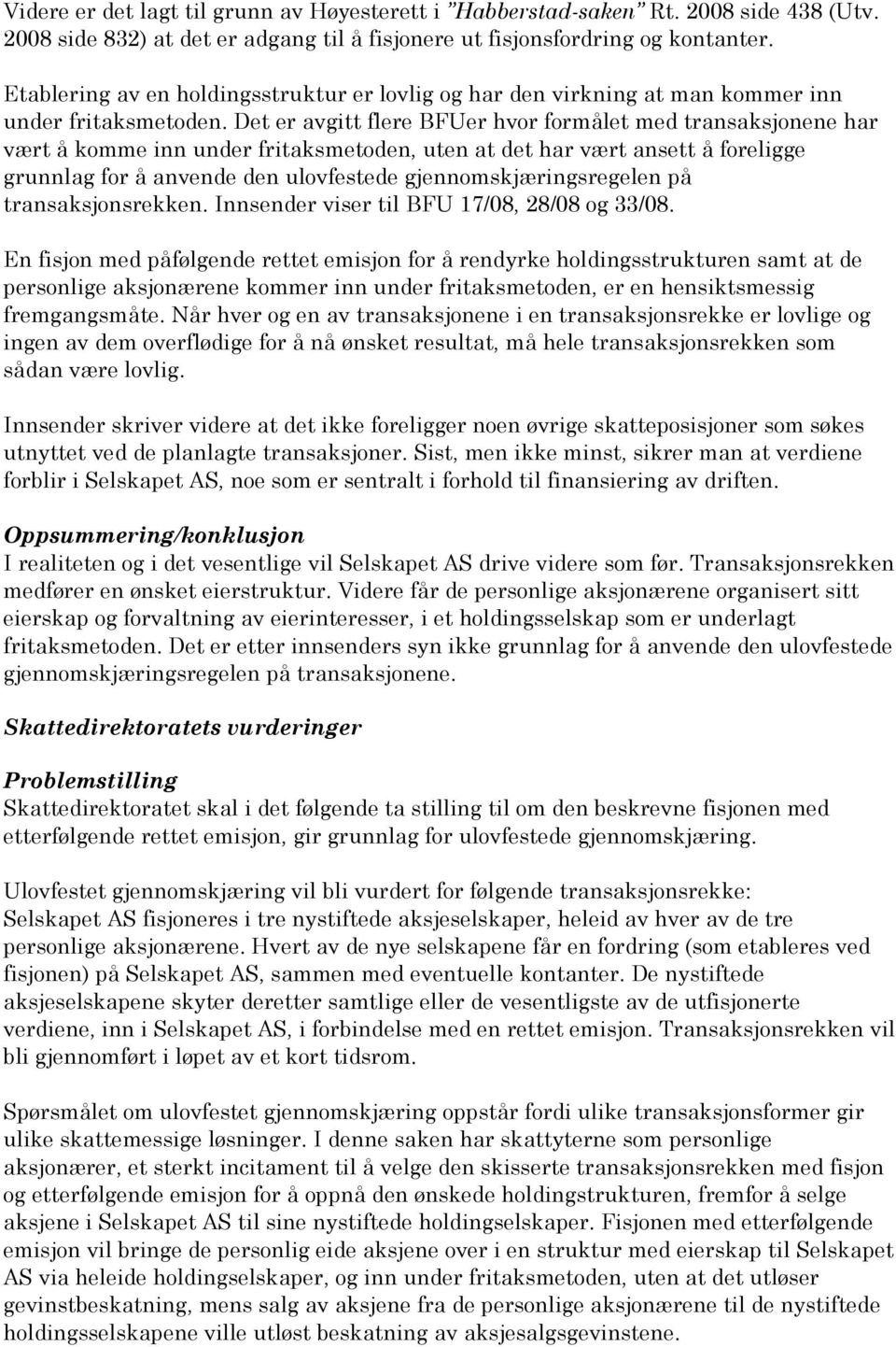 Det er avgitt flere BFUer hvor formålet med transaksjonene har vært å komme inn under fritaksmetoden, uten at det har vært ansett å foreligge grunnlag for å anvende den ulovfestede