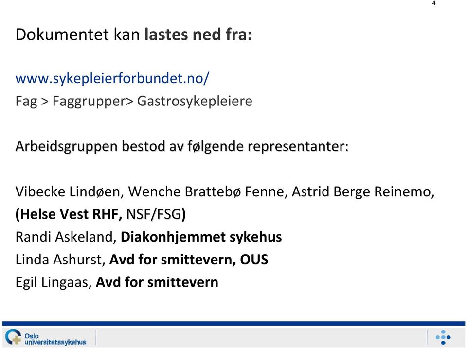 representanter: Vibecke Lindøen, Wenche Brattebø Fenne, Astrid Berge Reinemo, (Helse