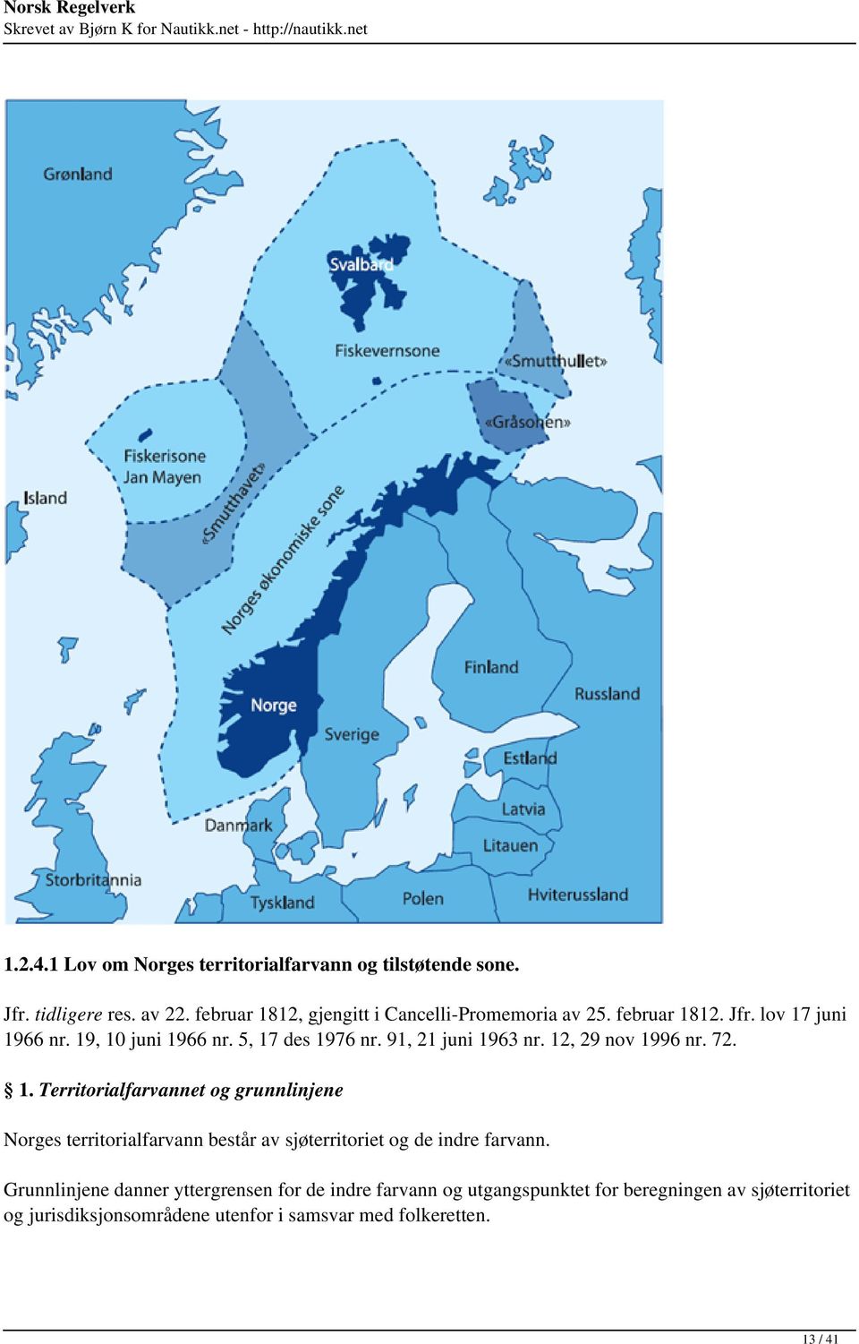 91, 21 juni 1963 nr. 12, 29 nov 1996 nr. 72. 1. Territorialfarvannet og grunnlinjene Norges territorialfarvann består av sjøterritoriet og de indre farvann.
