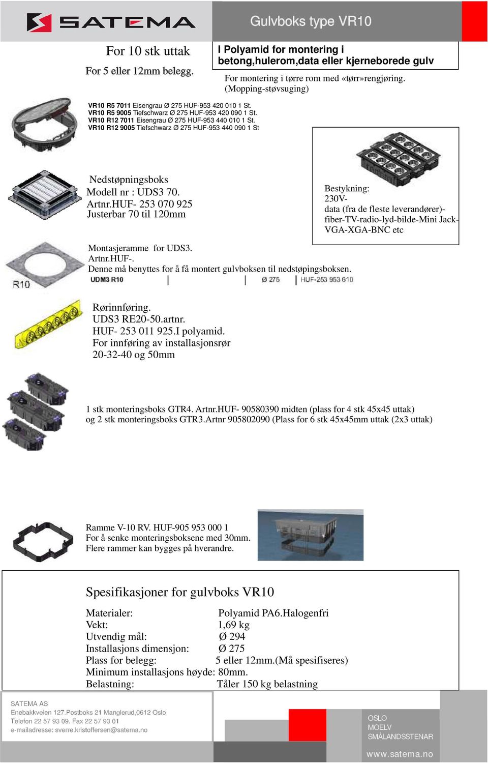 HUF- 253 070 925 Justerbar 70 til 120mm Bestykning: 230Vdata (fra de fleste leverandører)- fiber-tv-radio-lyd-bilde-mini Jack- VGA-XGA-BNC etc Montasjeramme for UDS3. Artnr.HUF-. Denne må benyttes for å få montert gulvboksen til nedstøpingsboksen.