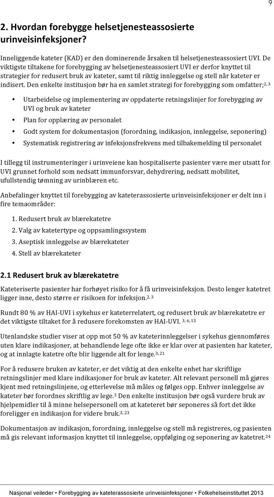 Den enkelte institusjon bør ha en samlet strategi for forebygging som omfatter; 2, 3 Utarbeidelse og implementering av oppdaterte retningslinjer for forebygging av UVI og bruk av kateter Plan for